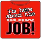 I'm Here About The Blow Job T-Shirt