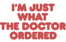 I'm Just What The Doctor Ordered T-Shirt
