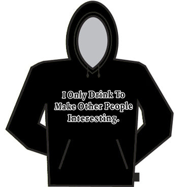 I Only Drink to Make Other People More Interesting Hoodie