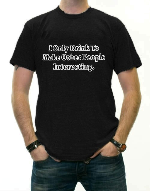 I Only Drink To Make People More Interesting T-Shirt