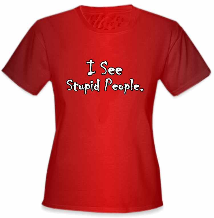 I See Stupid People Girls T-Shirt