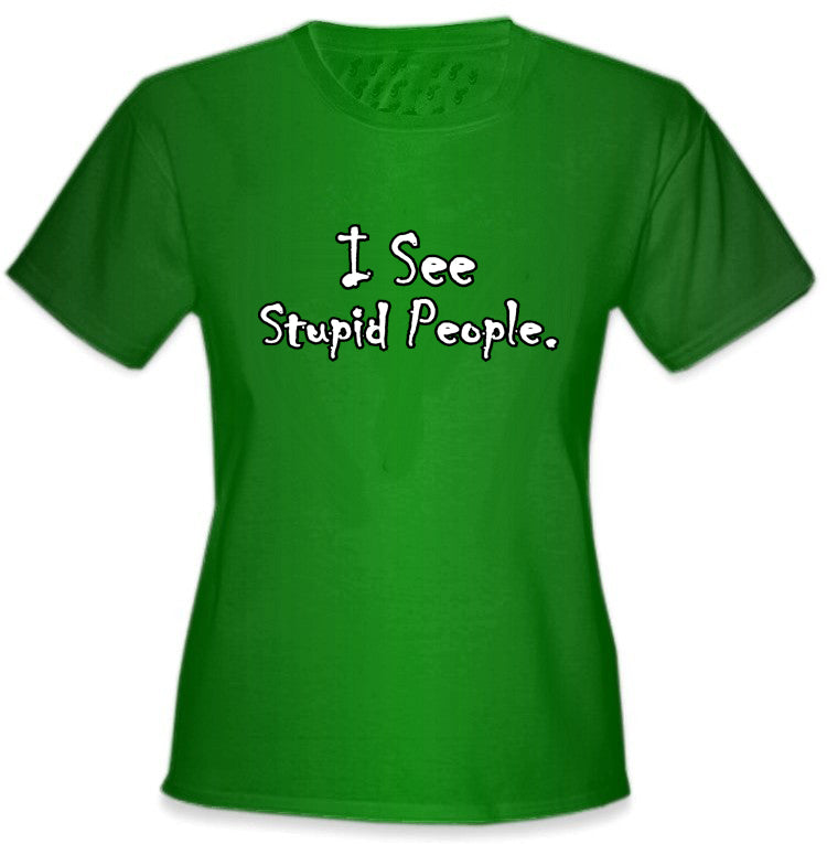 I See Stupid People Girls T-Shirt