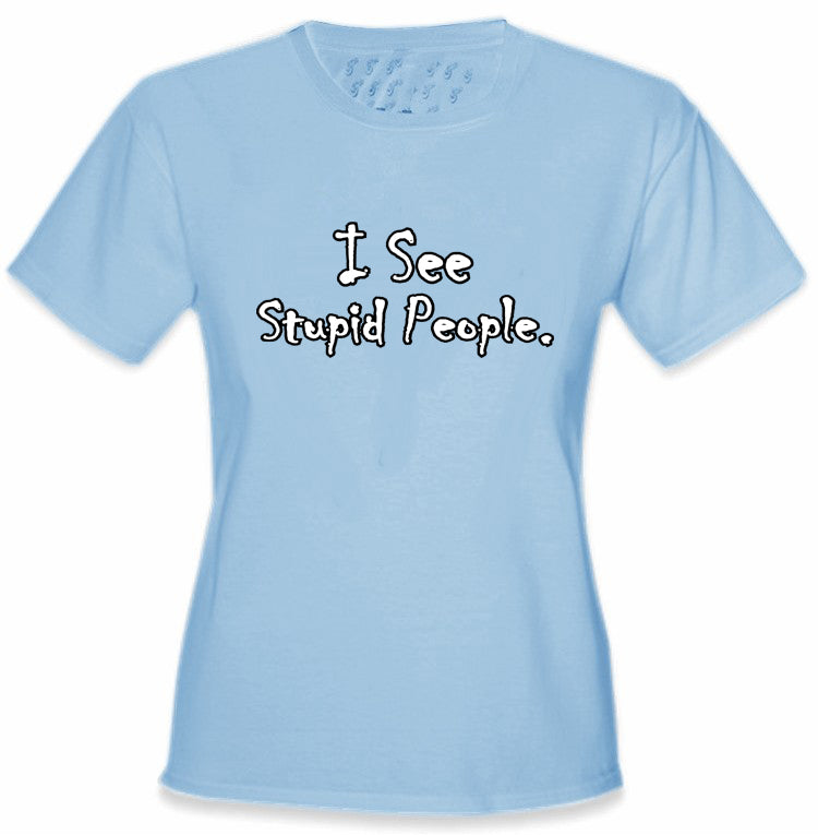 I See Stupid People Girls T-Shirt