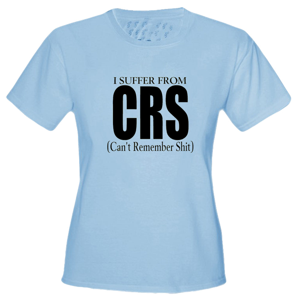 I Suffer From CRS (Can't Remember Shit) Girls T-Shirt
