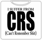 I Suffer From CRS (Can't Remember Shit) T-Shirt