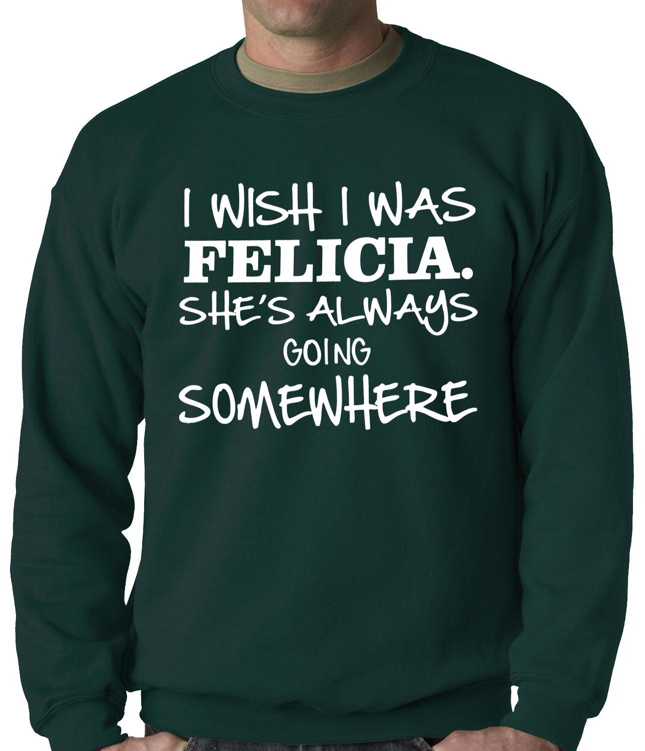 I Wish I Was Felicia. She's Always Going Somewhere Adult Crewneck