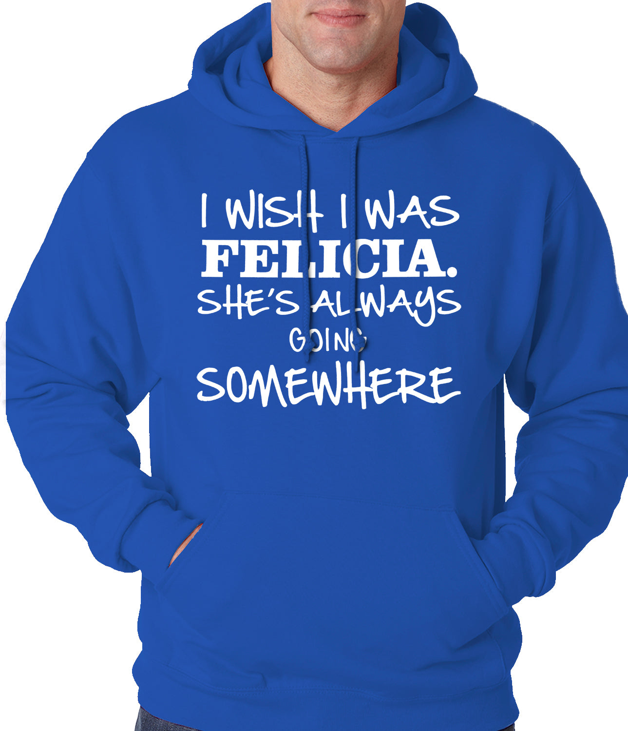 I Wish I Was Felicia. She's Always Going Somewhere Adult Hoodie