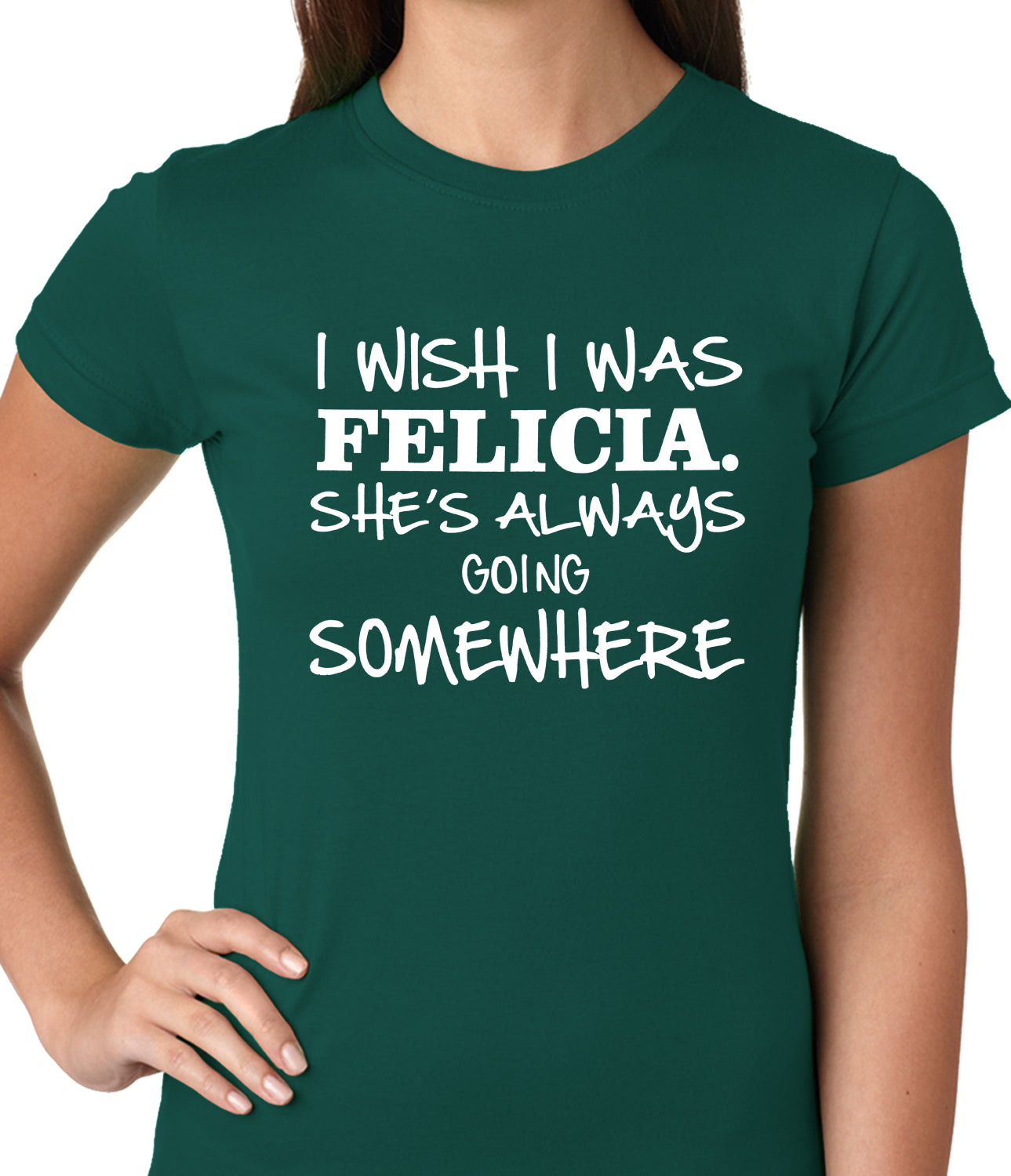 I Wish I Was Felicia. She's Always Going Somewhere Ladies T-shirt