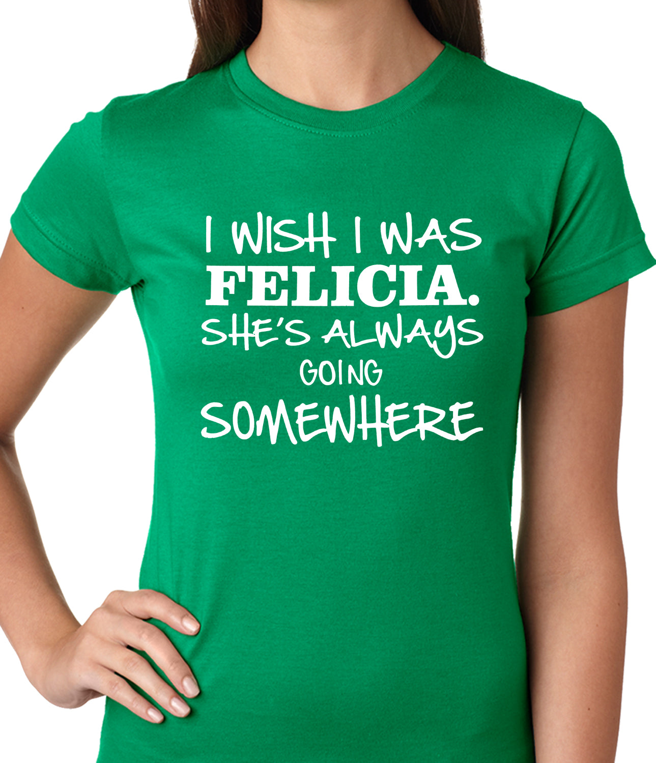 I Wish I Was Felicia. She's Always Going Somewhere Ladies T-shirt