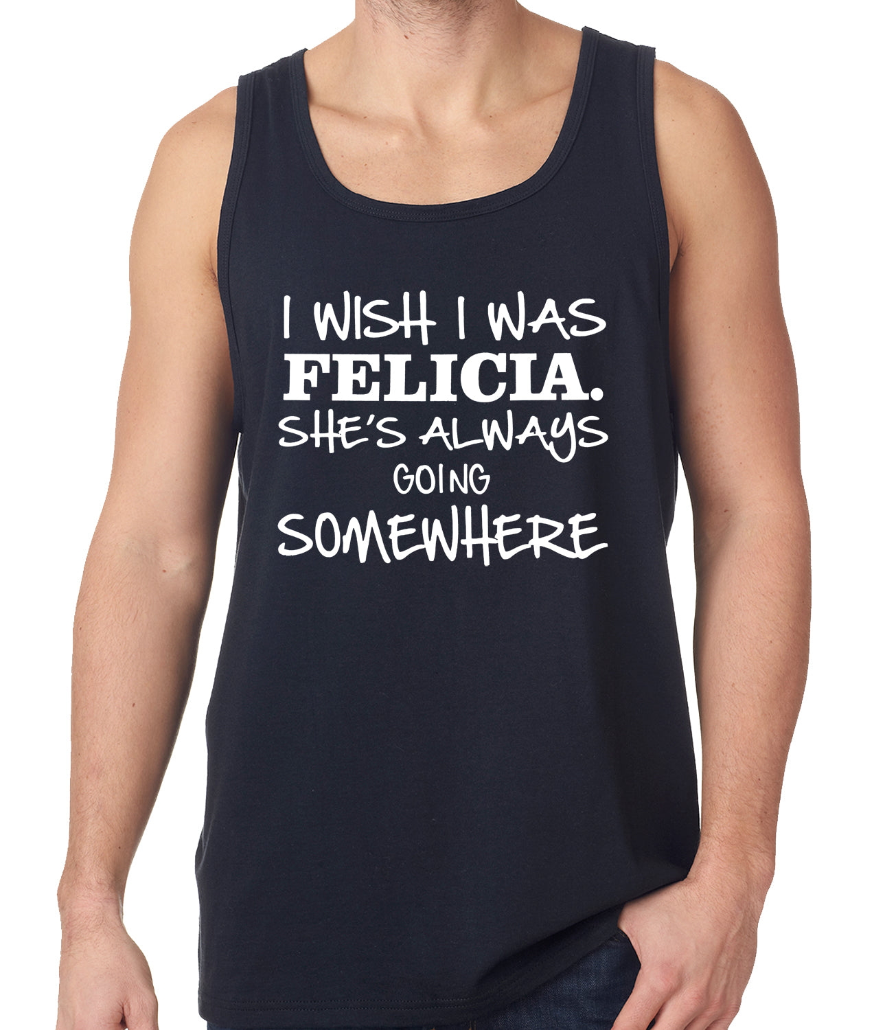 I Wish I Was Felicia. She's Always Going Somewhere Tank Top
