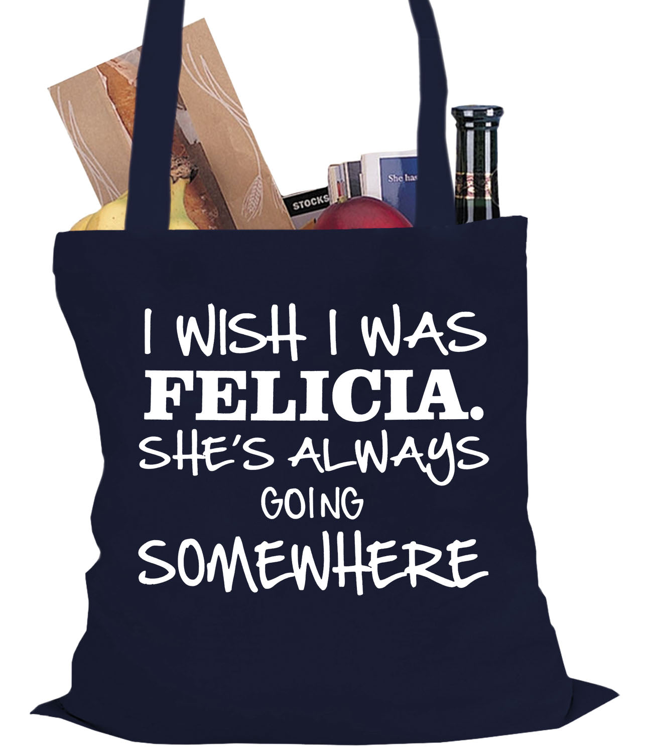 I Wish I Was Felicia. She's Always Going Somewhere Tote Bag