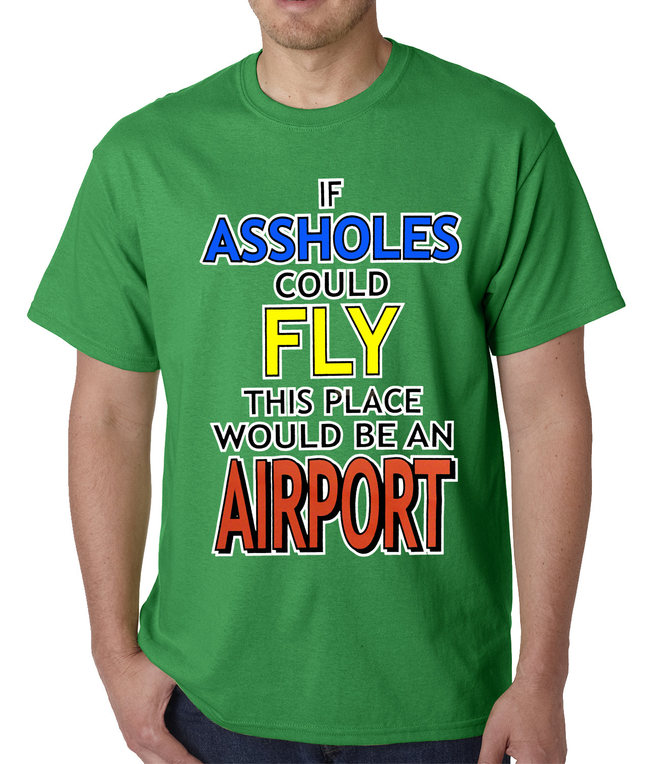 If Assholes Could Fly, This Place Would Be An Airport Mens T-shirt