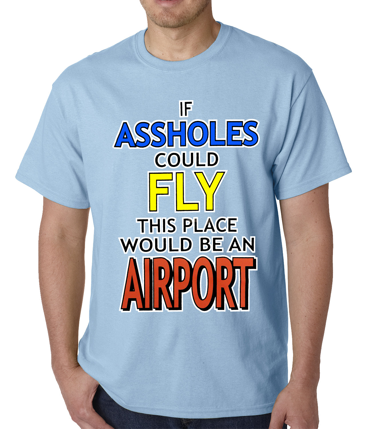 If Assholes Could Fly, This Place Would Be An Airport Mens T-shirt
