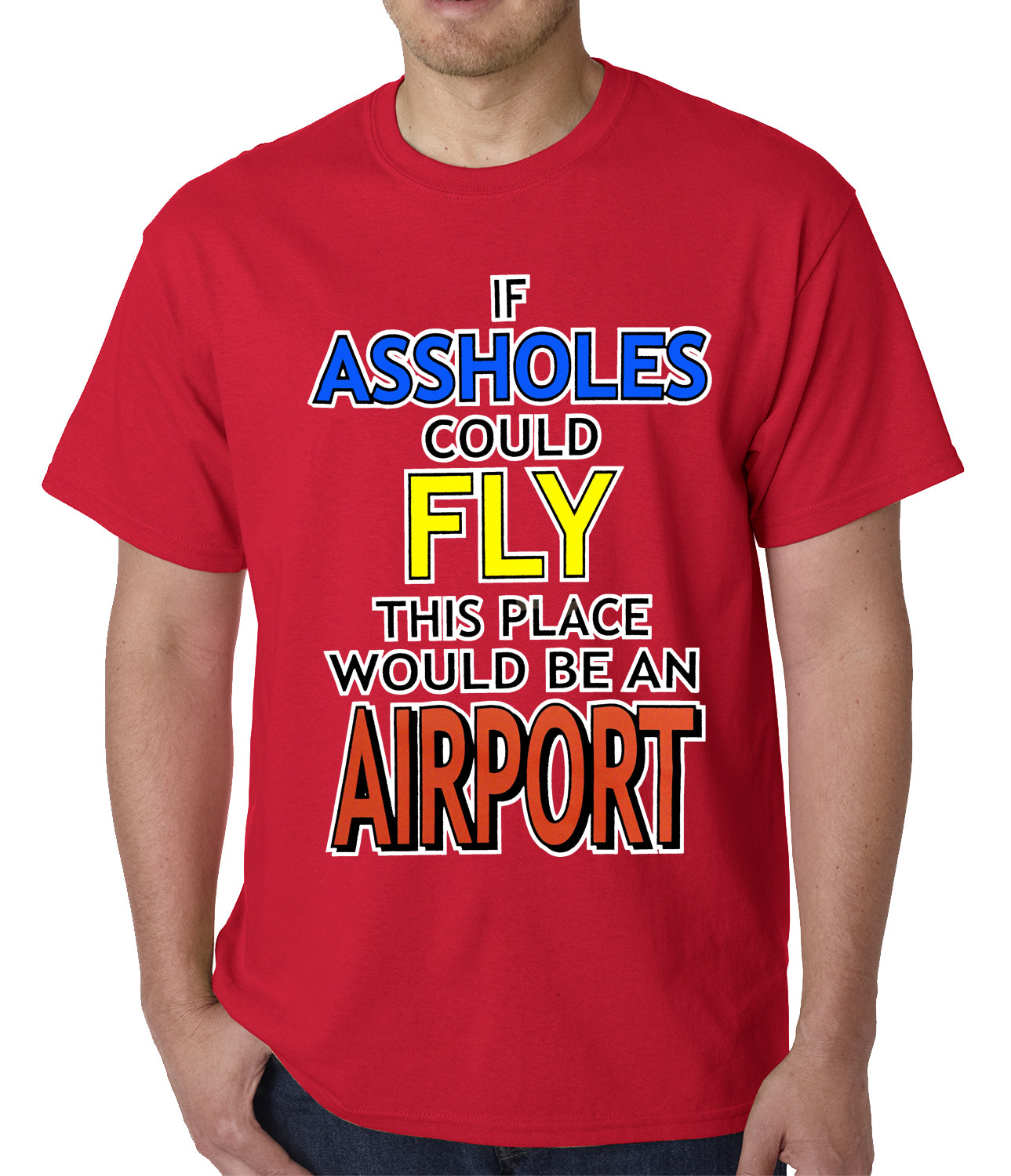 If Assholes Could Fly, This Place Would Be An Airport Mens T-shirt