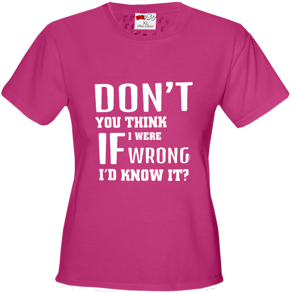 If I Were Wrong I'd Know Girl's T-Shirt