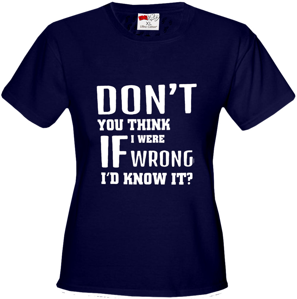 If I Were Wrong I'd Know Girl's T-Shirt