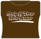 If Only These Were Brains Girls T-Shirt