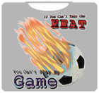 If You Can't Take The Heat, Soccer T-Shirt