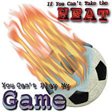 If You Can't Take The Heat, Soccer T-Shirt