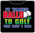 It Takes Balls To Golf T-Shirt