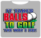 It Takes Balls To Golf T-Shirt