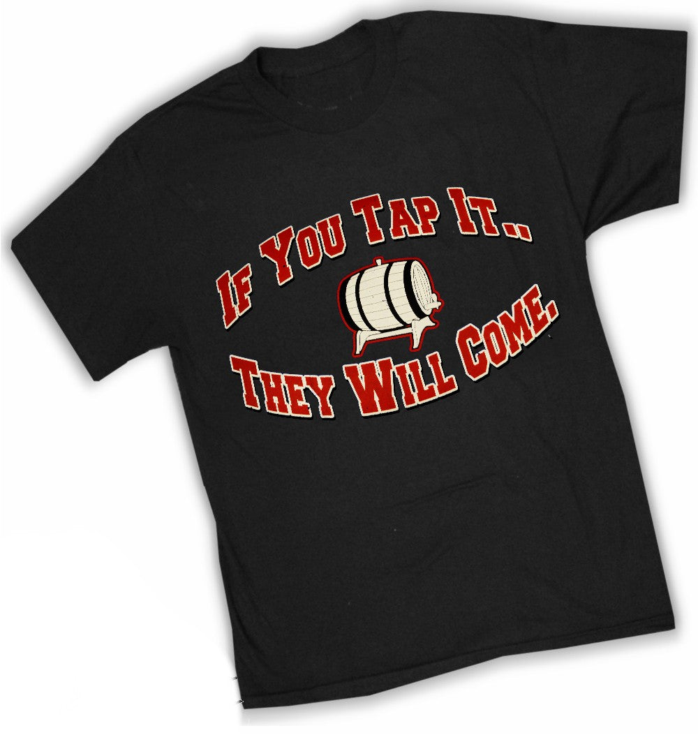 Keg Party Tees - If You Tap It They Will Come T-Shirt