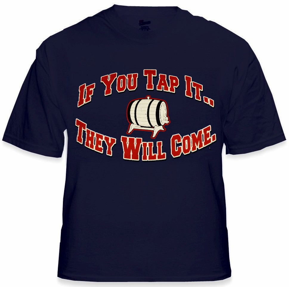 Keg Party Tees - If You Tap It They Will Come T-Shirt