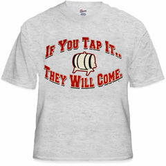 Keg Party Tees - If You Tap It They Will Come T-Shirt