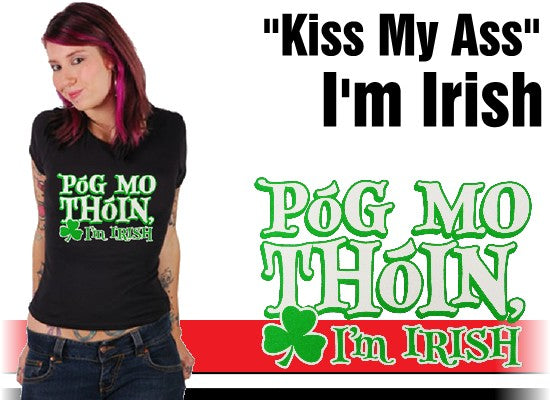 Póg Mo Thóin! "Kiss My Ass" I'm Irish Girls T-Shirt