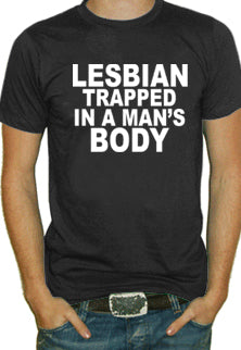 Lesbian Trapped In A Mans Body T-Shirt