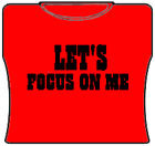 Lets Focus On Me T-Shirt
