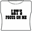 Lets Focus On Me T-Shirt