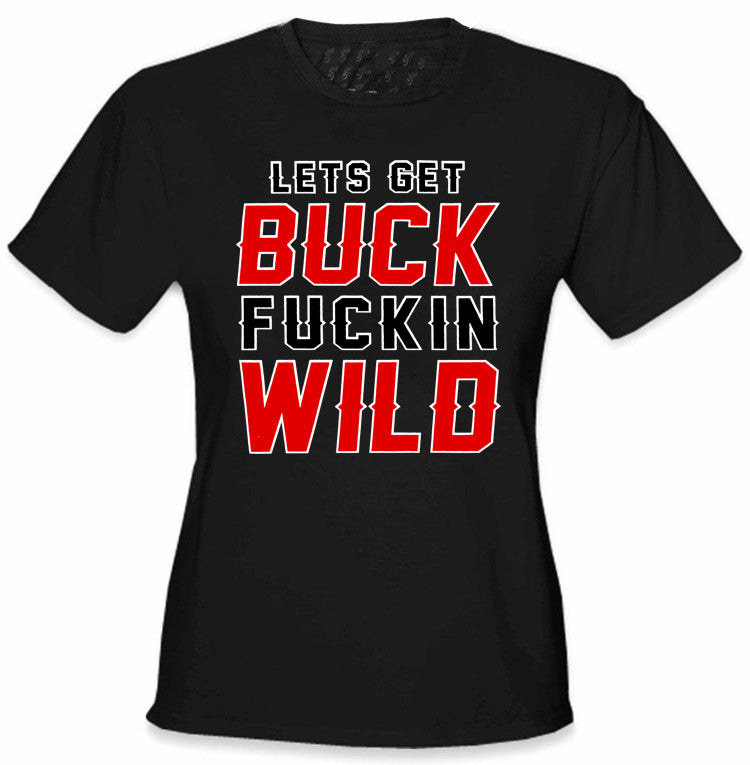 Lets Get Buck F*ckin Wild Girl's T-Shirt