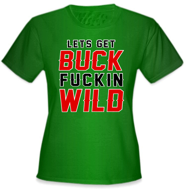 Lets Get Buck F*ckin Wild Girl's T-Shirt