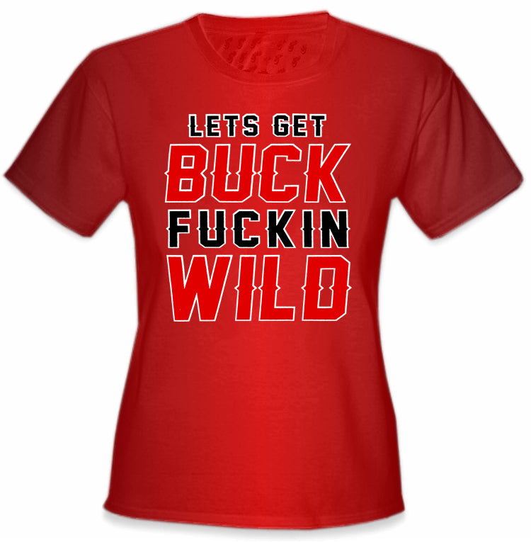 Lets Get Buck F*ckin Wild Girl's T-Shirt