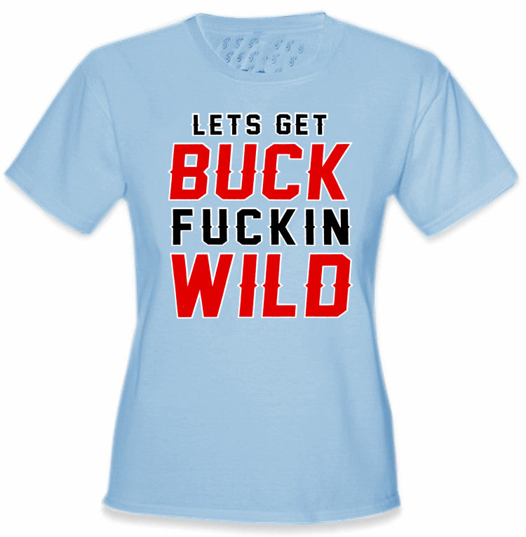 Lets Get Buck F*ckin Wild Girl's T-Shirt