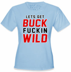 Lets Get Buck F*ckin Wild Girl's T-Shirt