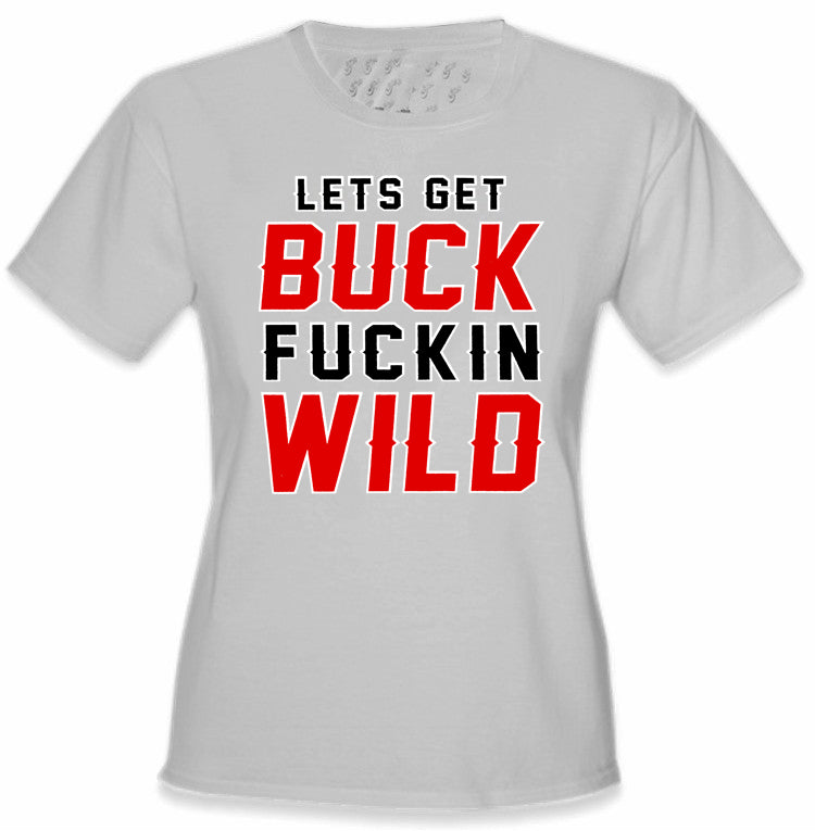 Lets Get Buck F*ckin Wild Girl's T-Shirt