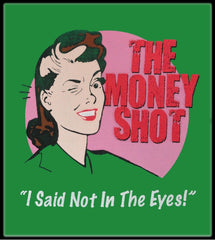 Money Shot I Said Not In The Eye T-Shirt