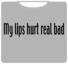 My Lips Hurt T-Shirt