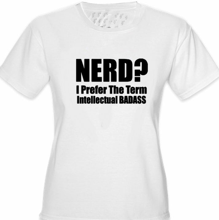 Nerd? I Prefer the Term Intellectual Bad Ass Girl's T-Shirt