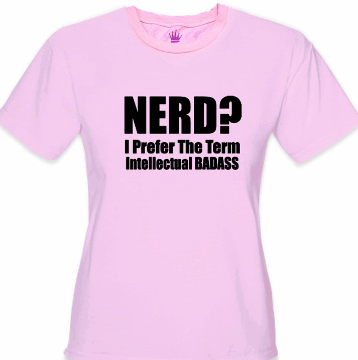 Nerd? I Prefer the Term Intellectual Bad Ass Girl's T-Shirt