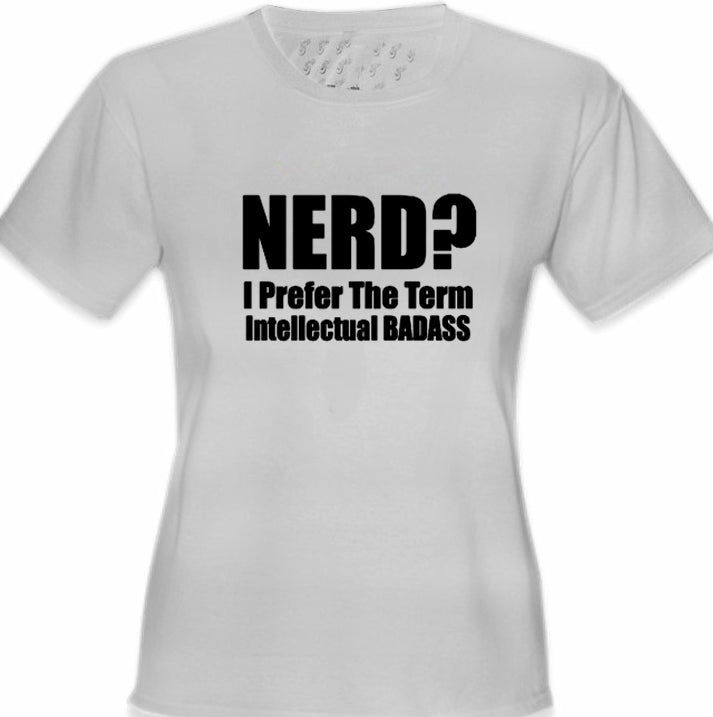 Nerd? I Prefer the Term Intellectual Bad Ass Girl's T-Shirt