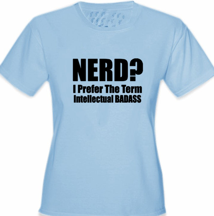 Nerd? I Prefer the Term Intellectual Bad Ass Girl's T-Shirt