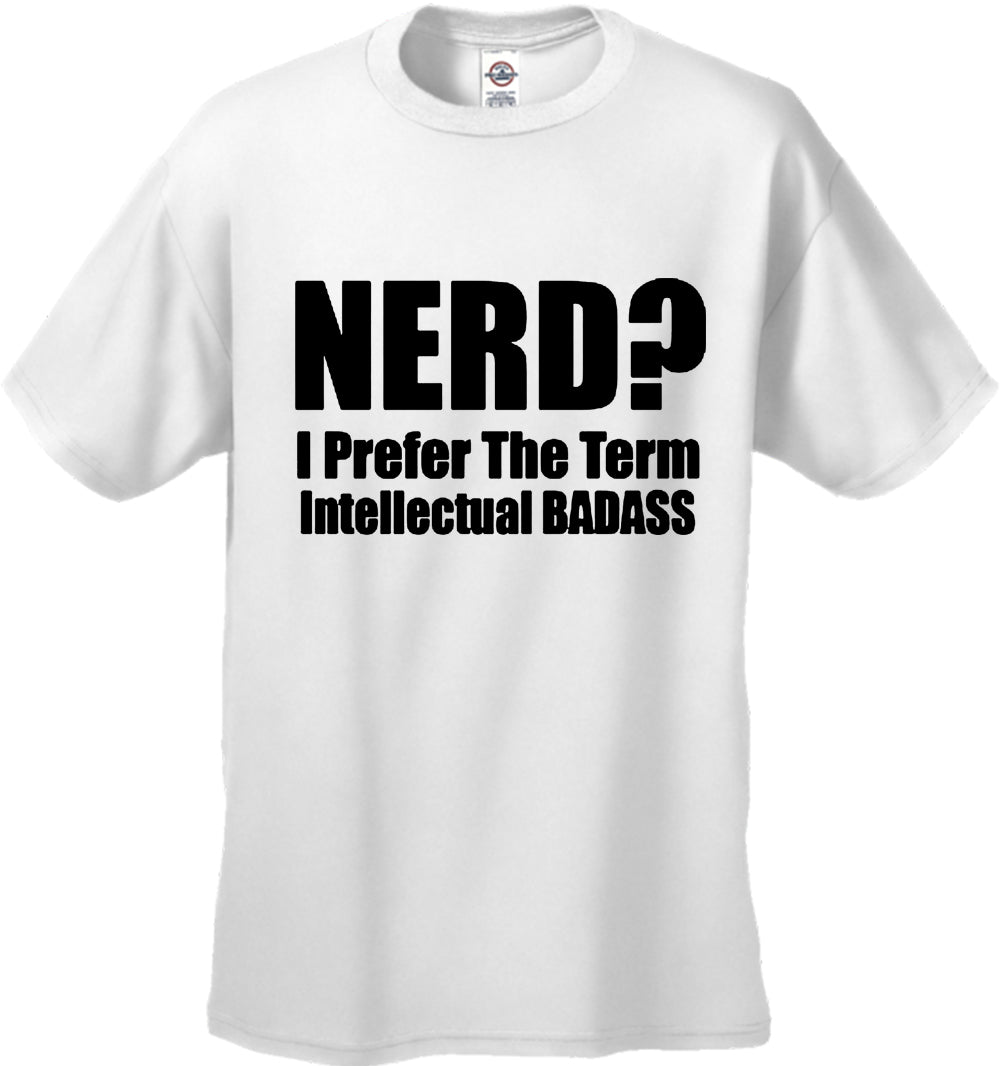 Nerd? I Prefer the Term Intellectual Bad Ass Men's T-Shirt
