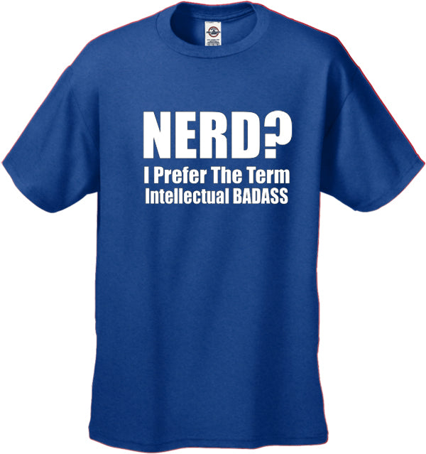 Nerd? I Prefer the Term Intellectual Bad Ass Men's T-Shirt
