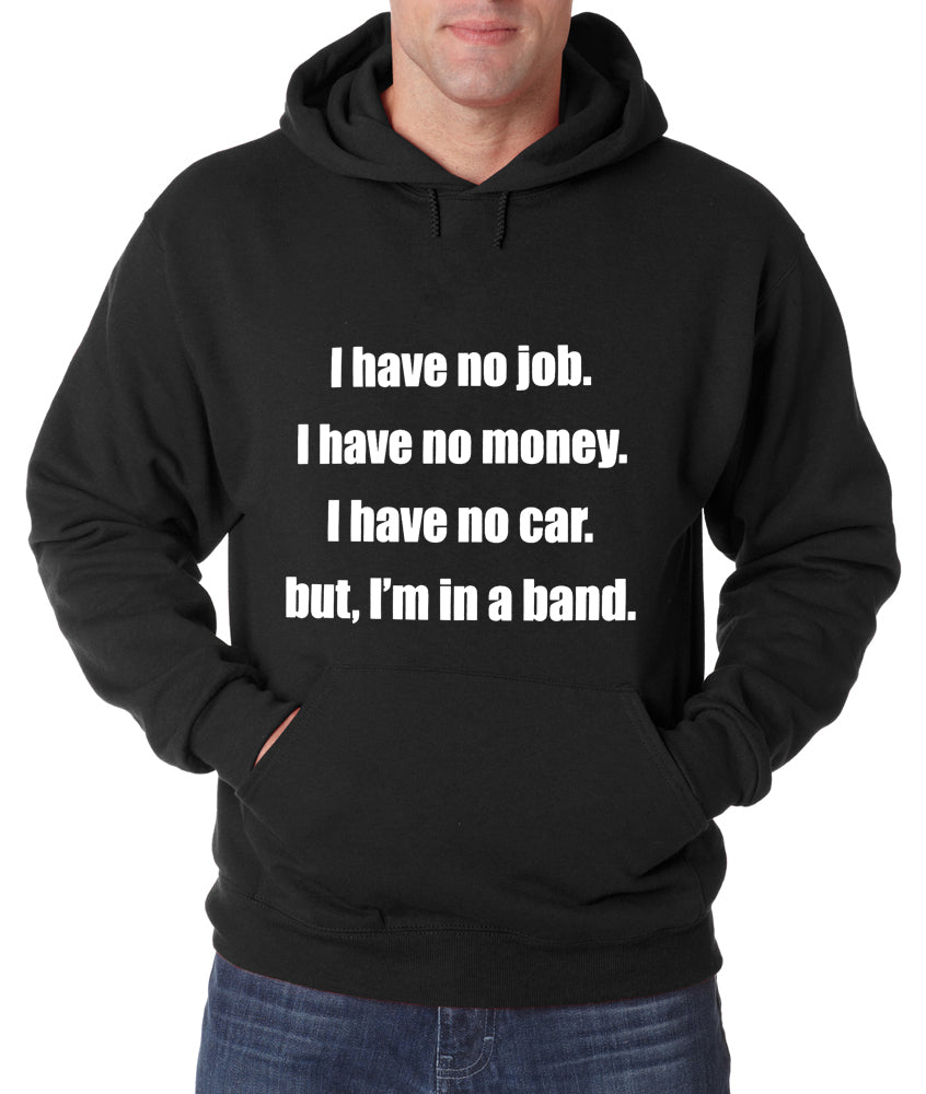 No Job, No Money, No Car, But I'm In A Band Hoodie