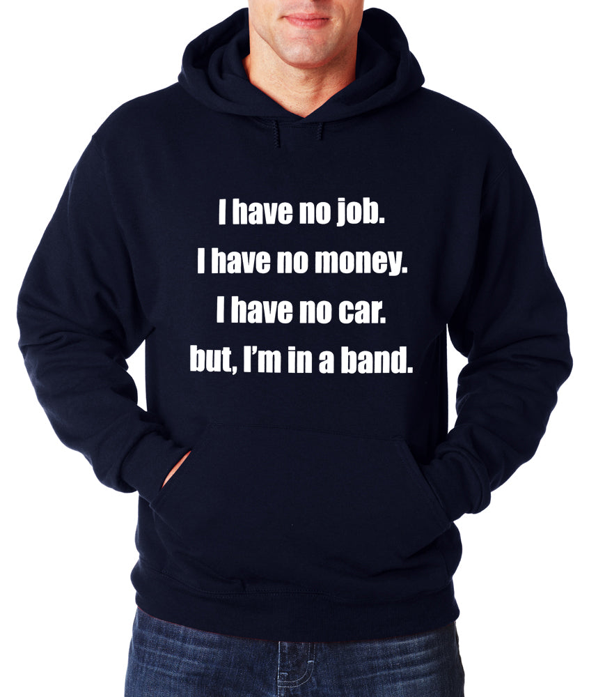 No Job, No Money, No Car, But I'm In A Band Hoodie