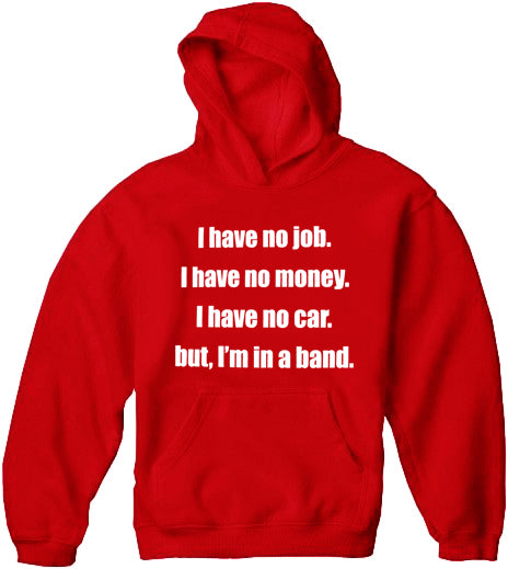 No Job, No Money, No Car, But I'm In A Band Hoodie
