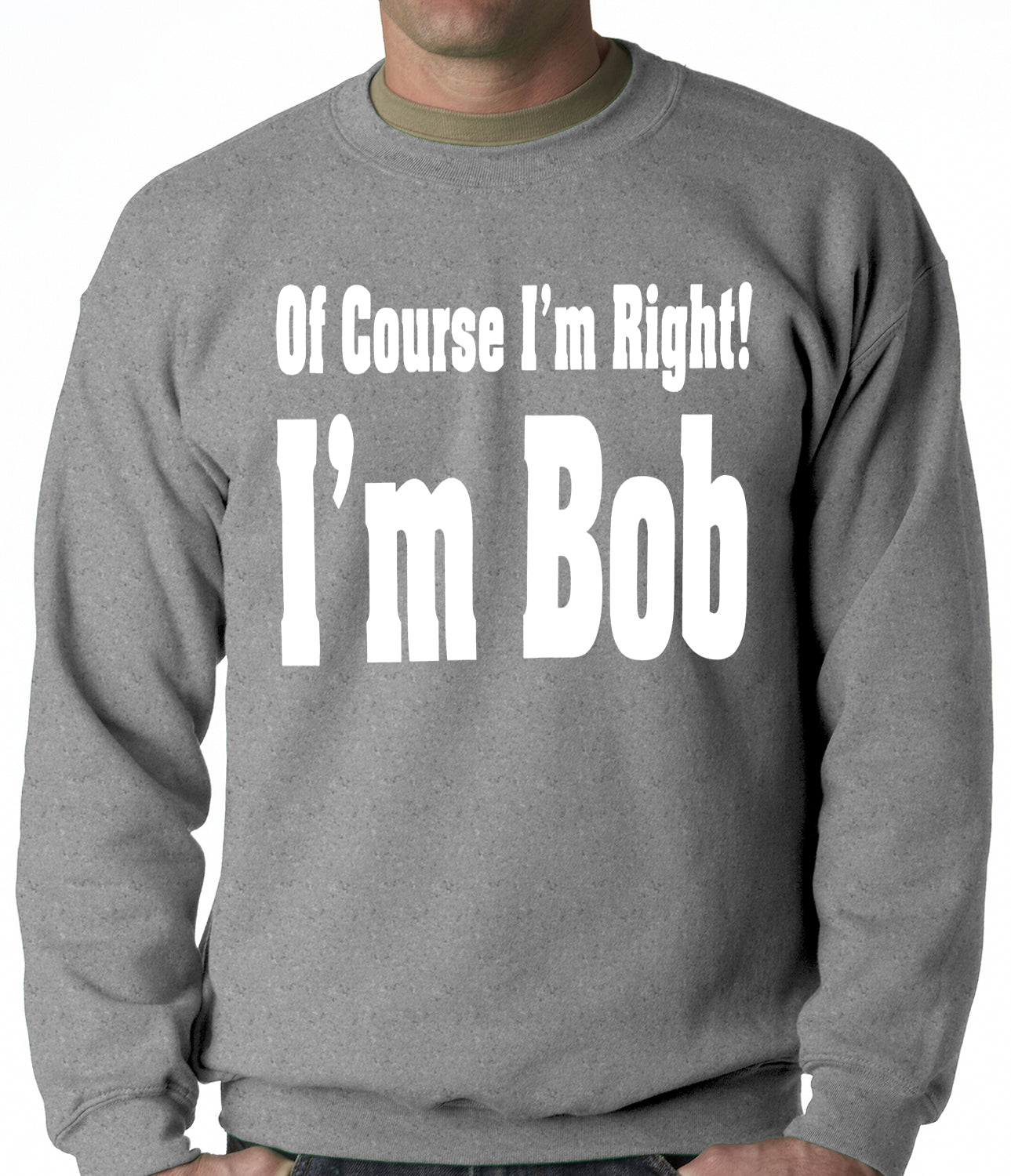 Of Course I'm Right, I'm Bob Adult Crewneck